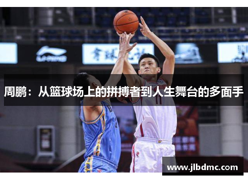 周鹏：从篮球场上的拼搏者到人生舞台的多面手